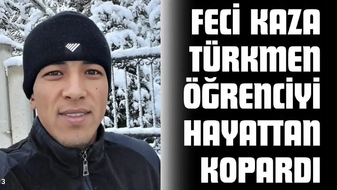 Feci Kaza Türkmen Öğrenciyi Hayattan Kopardı