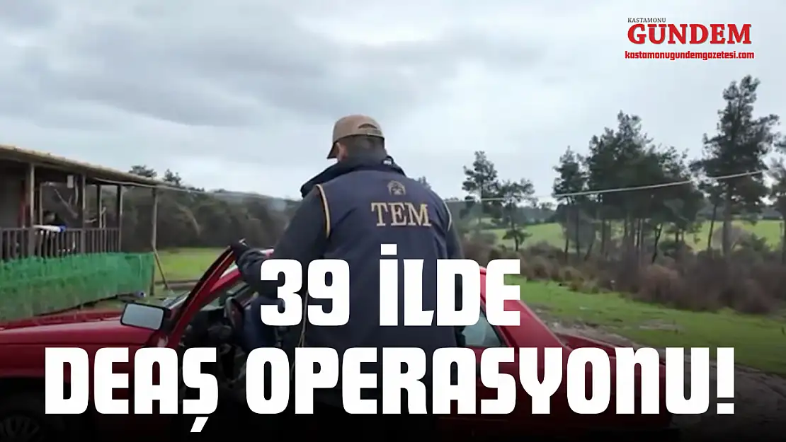 39 İlde DEAŞ Operasyonu!