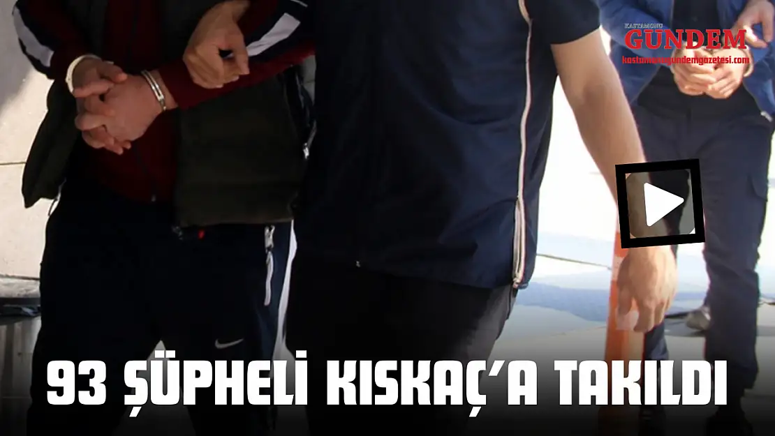 93 Şüpheli KISKAÇ'a Takıldı