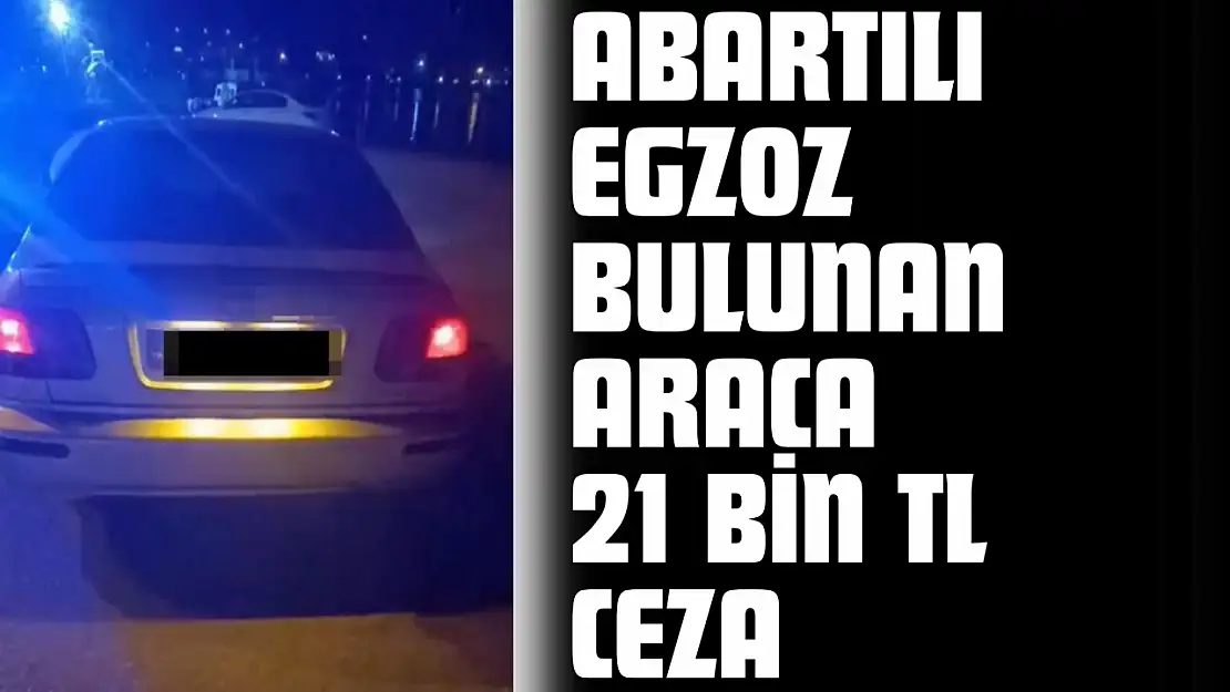 Abartılı Egzoz Bulunan Araca 21 Bin TL Ceza