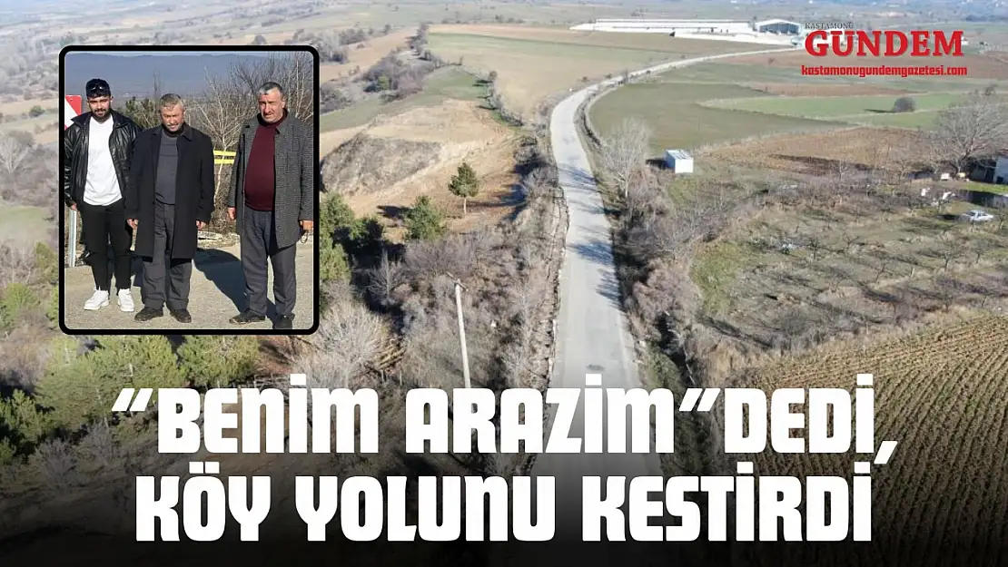 'Benim Arazim' Dedi, Köy Yolunu Kestirdi
