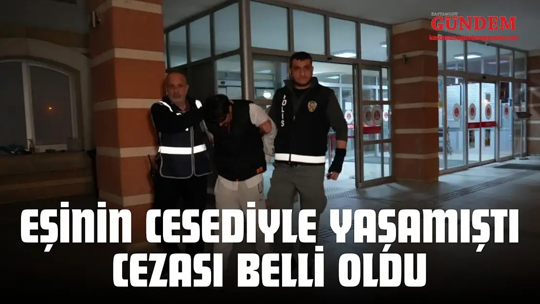 Eşinin Cesediyle Yaşamıştı, Cezası Belli Oldu