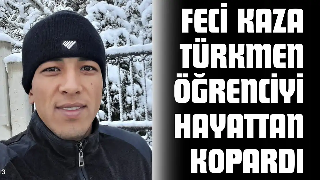 Feci Kaza Türkmen Öğrenciyi Hayattan Kopardı
