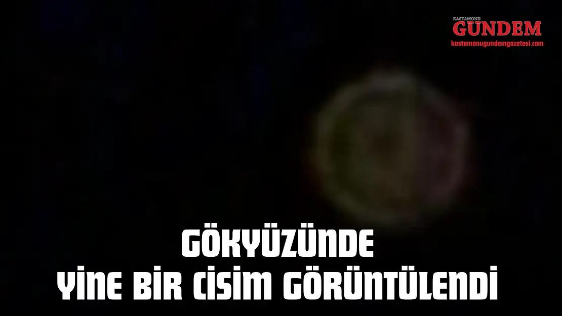Gökyüzünde Yine Bir Cisim Görüntülendi: Sürekli Renk Değiştirdi
