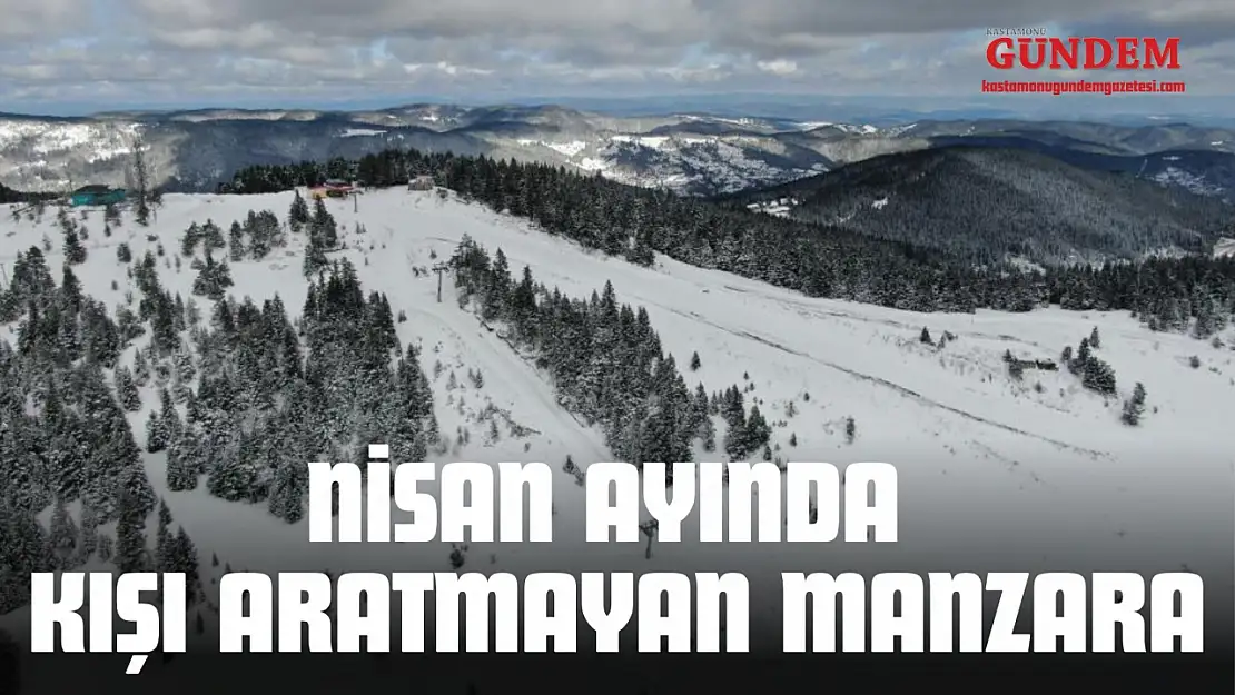 Kastamonu'da Nisan Ayında Kışı Aratmayan Manzara