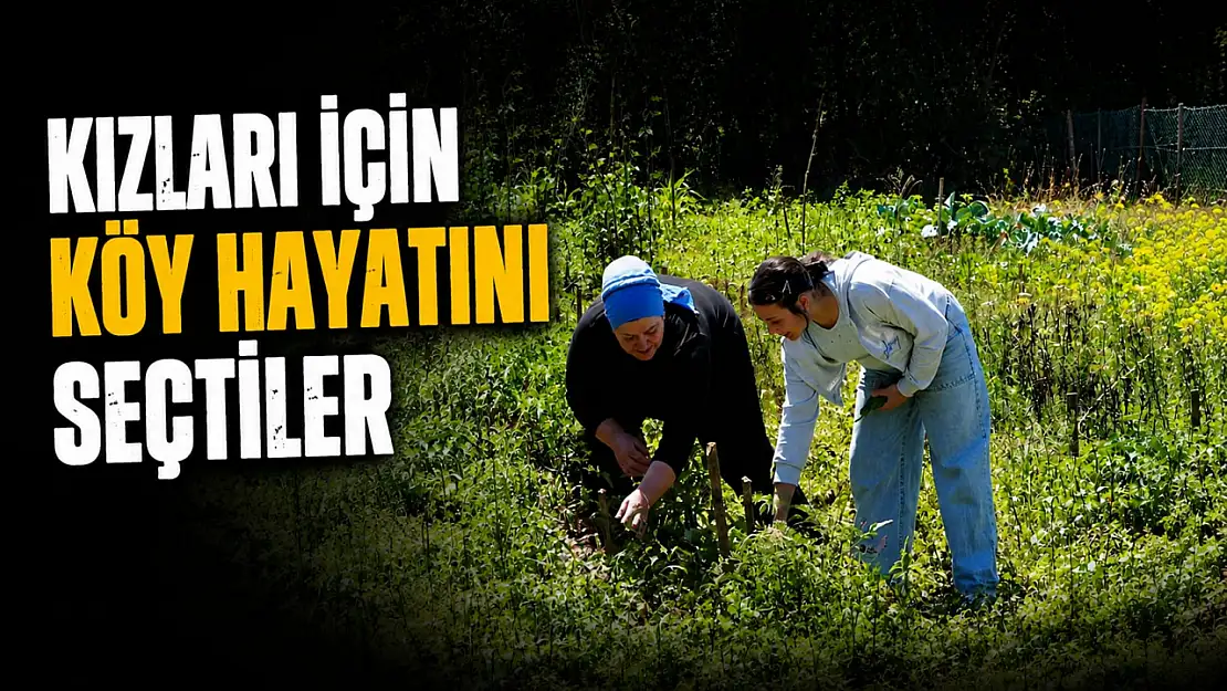 Kızları İçin Köy Hayatını Seçtiler