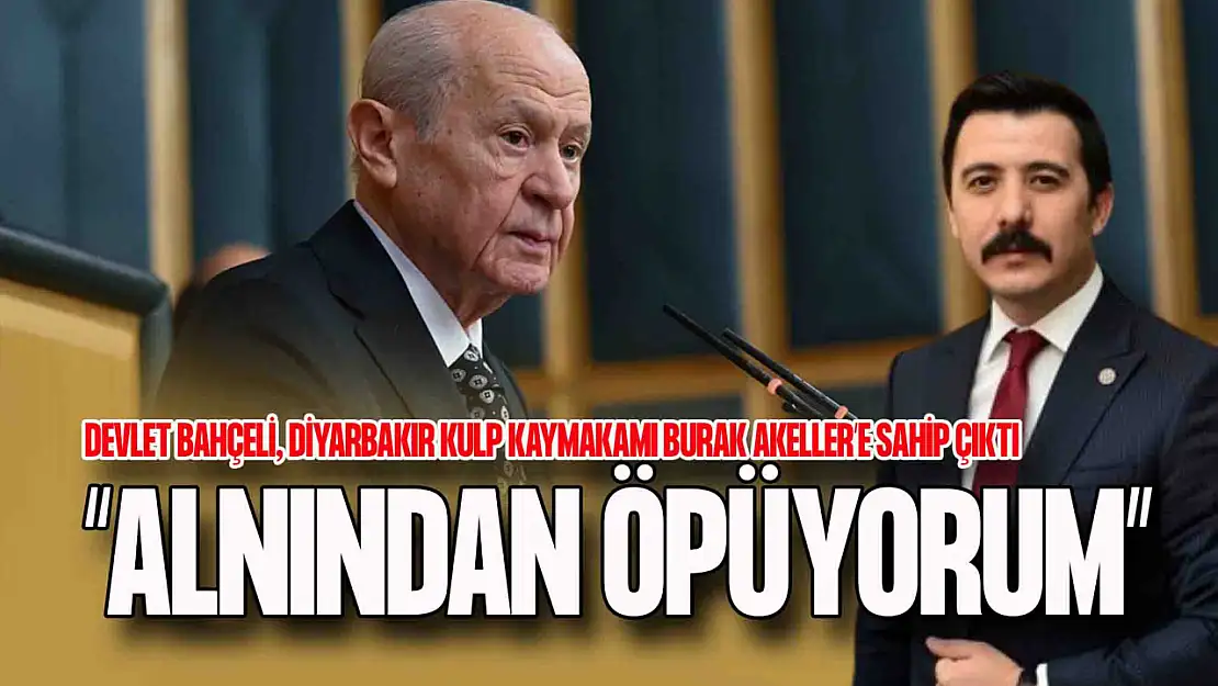 MHP Lideri Devlet Bahçeli Diyarbakır Kulp Kaymakamı Burak Akeller'e Sahip Çıktı
