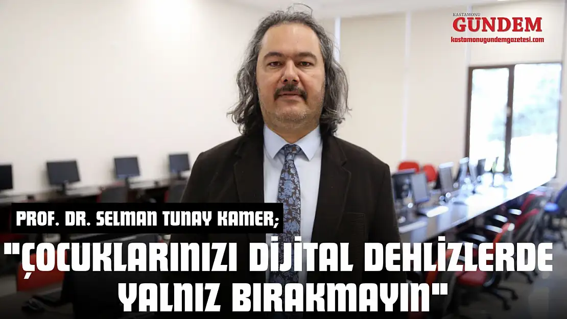 Prof. Dr. Selman Tunay Kamer: 'Çocuklarınızı Dijital Dehlizlerde Yalnız Bırakmayın'