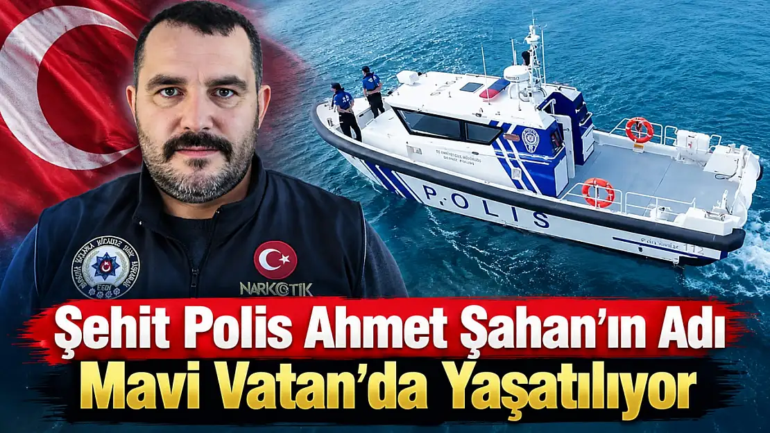 Şehit Polis Ahmet Şahan'ın Adı Mavi Vatan'da Yaşatılıyor