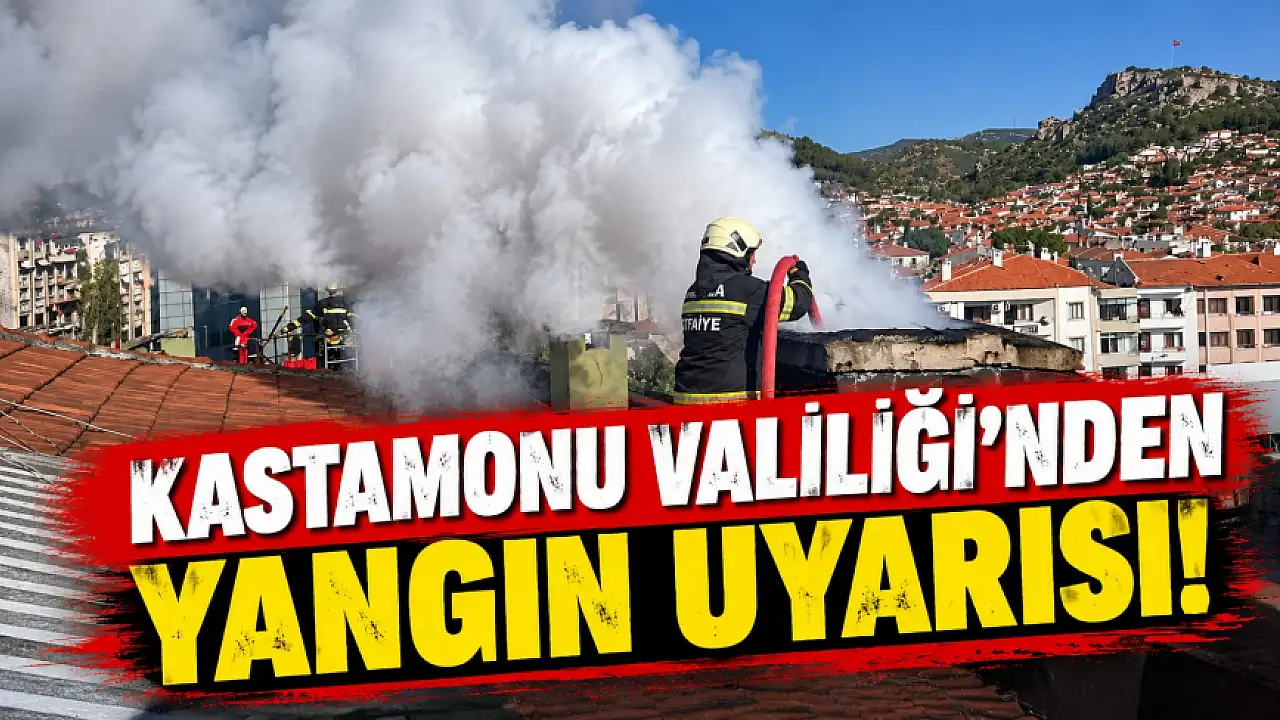 Kastamonu Valiliği'nden Yangın Uyarısı!