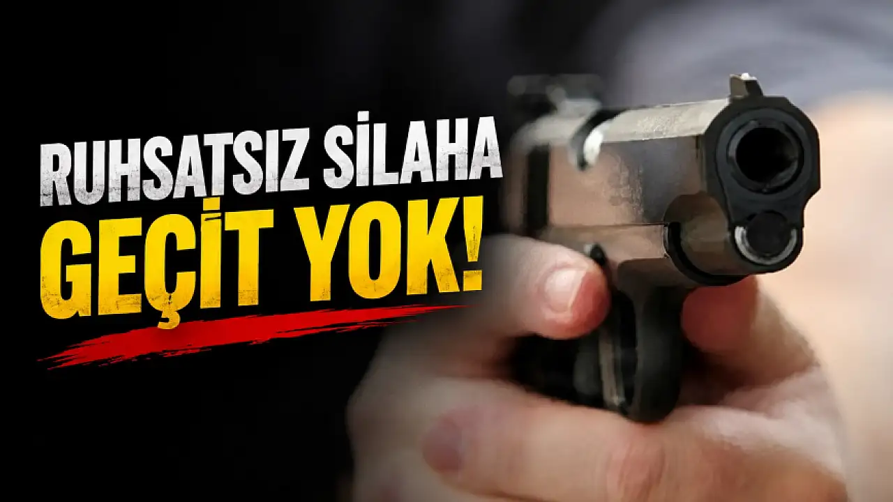 Ruhsatsız Silaha Geçit Yok!