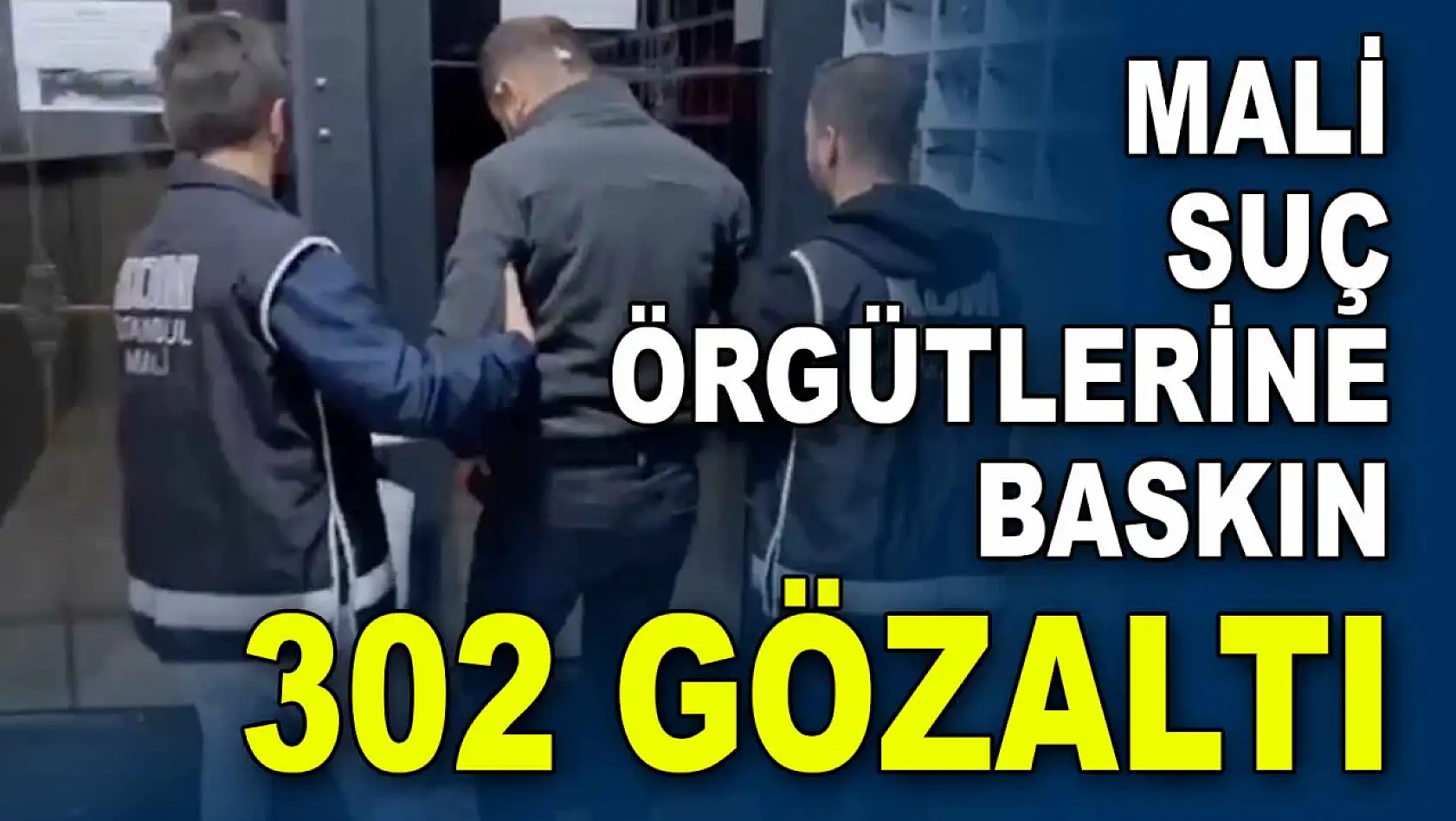 Mali Suç Örgütlerine Baskın 302 Gözaltı