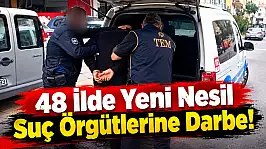 48 İlde Yeni Nesil Suç Örgütlerine Darbe!