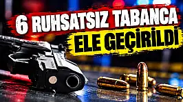 6 Ruhsatsız Tabanca Ele Geçirildi