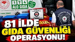 81 İlde 'Gıda Güvenliği' Operasyonu!