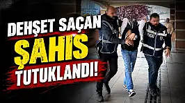 Dehşet Saçan Şahıs Tutuklandı!
