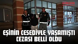 Eşinin Cesediyle Yaşamıştı, Cezası Belli Oldu
