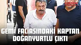Gemi Faciasındaki Kaptan Doğanyurtlu Çıktı