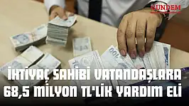 İhtiyaç Sahibi Vatandaşlara 68,5 Milyon TL'lik Yardım Eli