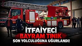 İtfaiyeci Bayram Tınık Son Yolculuğuna Uğurlandı
