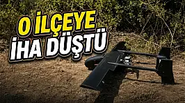 O İlçeye İHA Düştü