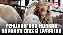 Pehlivan'dan Kurban Bayramı Öncesi Uyarılar