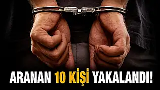 Aranan 10 Kişi Yakalandı! 8'i Cezaevine Gönderildi