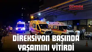Direksiyon Başında Yaşamını Yitirdi