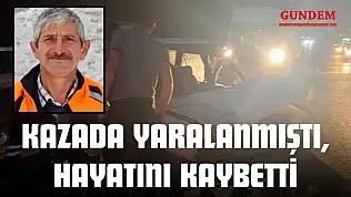 Kazada Yaralanmıştı, Hayatını Kaybetti