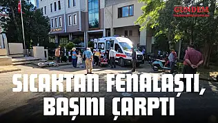 Sıcaktan Fenalaştı, Başını Çarptı