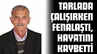 Tarlada Çalışırken Fenalaşan Yaşlı Adam Hayatını Kaybetti