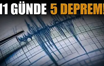 11 Günde 5 Deprem!