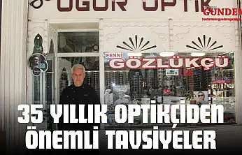 35 Yıllık Optikçiden Önemli Tavsiyeler