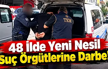 48 İlde Yeni Nesil Suç Örgütlerine Darbe!