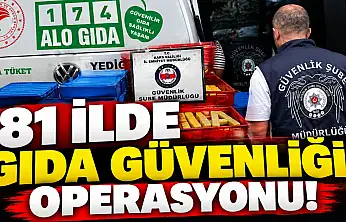 81 İlde 'Gıda Güvenliği' Operasyonu!