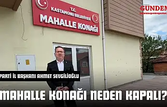 Ak Parti İl Başkanı Ahmet Sevgilioğlu 'Mahalle Konağı Neden Kapalı?'