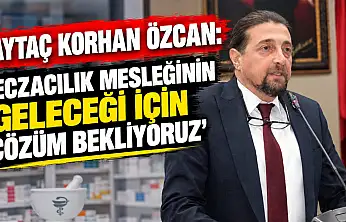 Aytaç Korhan Özcan: 'Eczacılık Mesleğinin Geleceği İçin Çözüm Bekliyoruz'