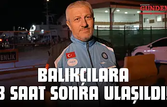 Balıkçılara 8 Saat Sonra Ulaşıldı!