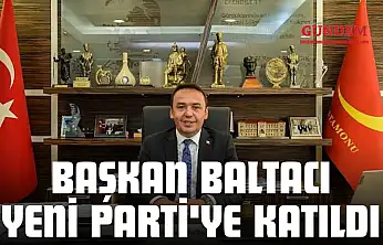 Başkan Baltacı Yeni Parti'ye Katıldı