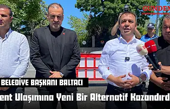 Belediye Başkanı Hasan Baltacı: 'Kent Ulaşımına Yeni Bir Alternatif Kazandırdık'