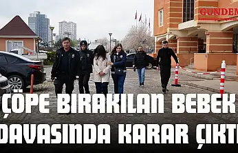 Çöpe Bırakılan Bebek Davasında Karar Çıktı
