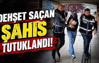 Dehşet Saçan Şahıs Tutuklandı!