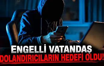 Engelli Vatandaş Dolandırıcıların Hedefi Oldu!