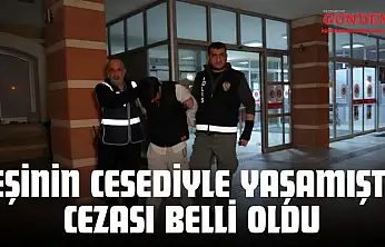 Eşinin Cesediyle Yaşamıştı, Cezası Belli Oldu