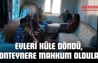 Evleri Küle Döndü, Konteynere Mahkum Oldular