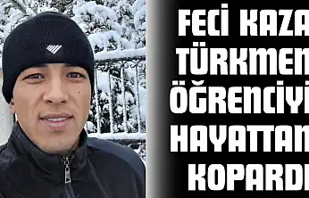 Feci Kaza Türkmen Öğrenciyi Hayattan Kopardı
