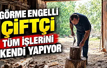 Görme Engelli Çiftçi Tüm İşlerini Kendi Yapıyor