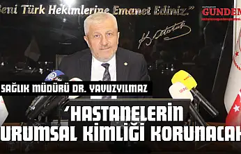 İl Sağlık Müdürü Dr. Yavuzyılmaz: 'Hastanelerin Kurumsal Kimliği Korunacak'