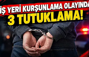 İş Yeri Kurşunlama Olayında 3 Tutuklama!