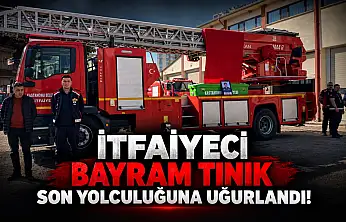İtfaiyeci Bayram Tınık Son Yolculuğuna Uğurlandı